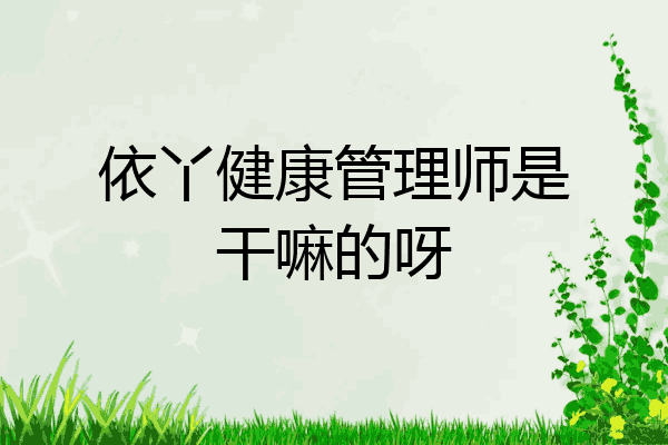 依丫健康管理师是干嘛的呀