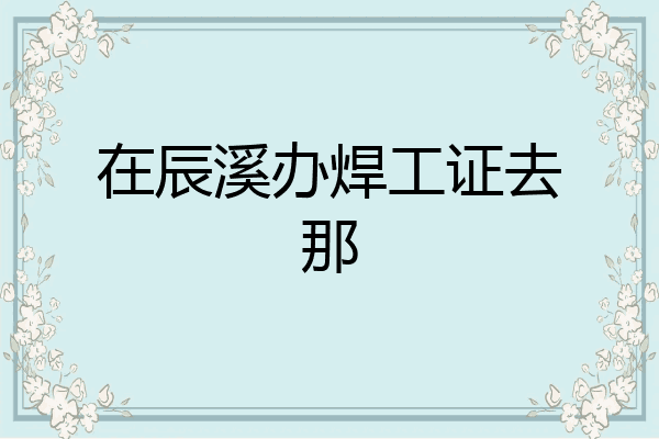 在辰溪办焊工证去那