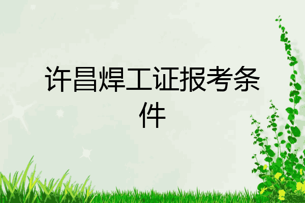 许昌焊工证报考条件