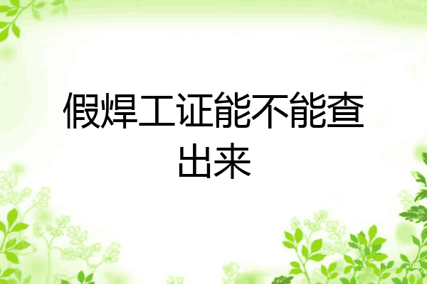假焊工证能不能查出来