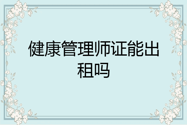 健康管理师证能出租吗