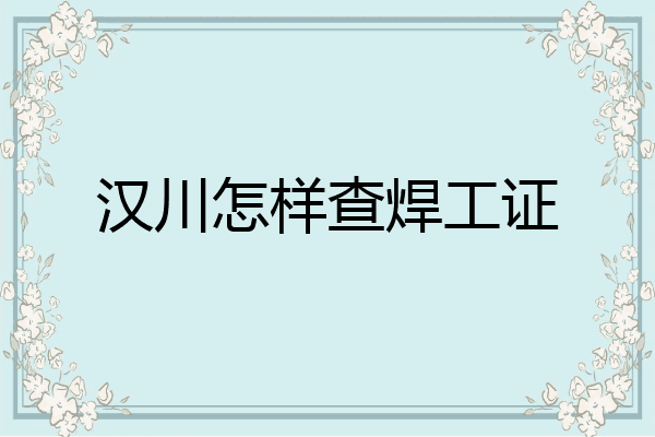 汉川怎样查焊工证