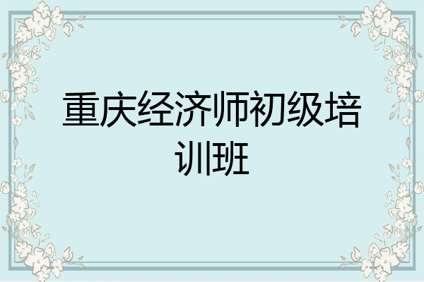 重庆经济师初级培训班