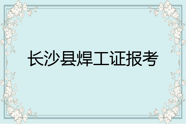 长沙县焊工证报考