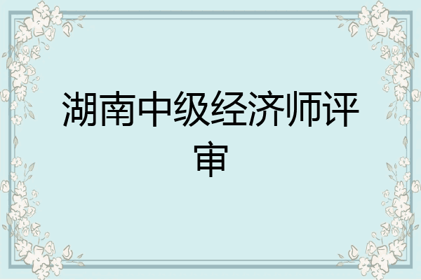 湖南中级经济师评审