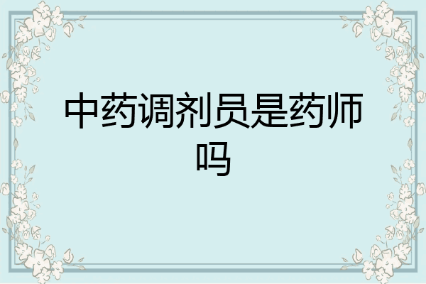 中药调剂员是药师吗