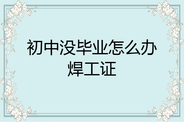 初中没毕业怎么办焊工证
