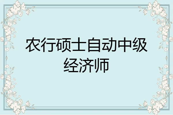农行硕士自动中级经济师