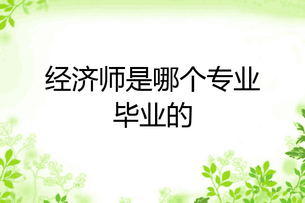 经济师是哪个专业毕业的