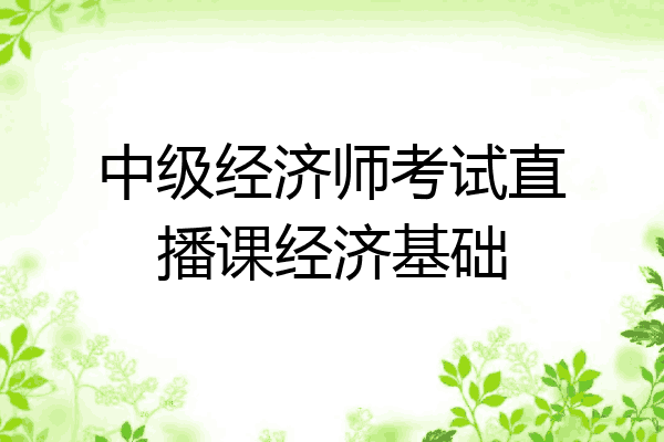 中级经济师考试直播课经济基础