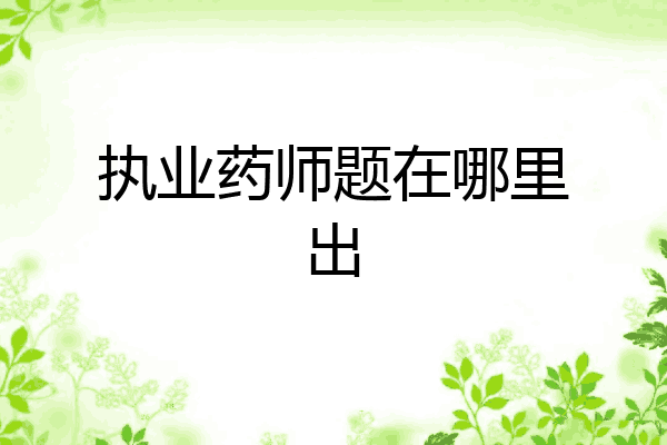 执业药师题在哪里出