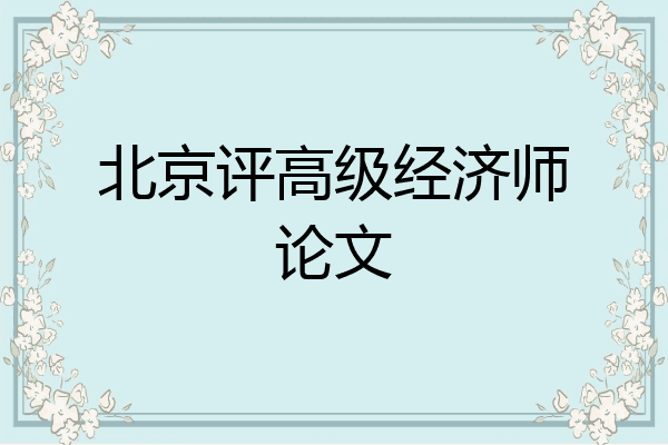 北京评高级经济师论文