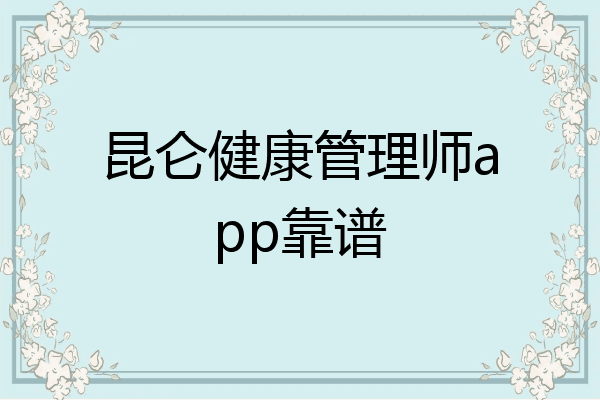 昆仑健康管理师app靠谱