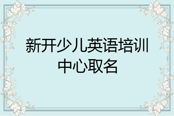 新开少儿英语培训中心取名