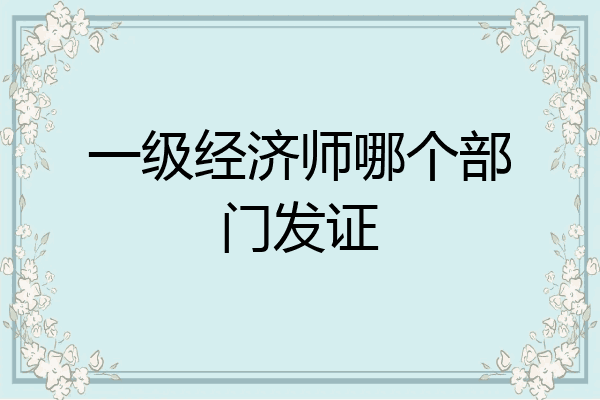 一级经济师哪个部门发证