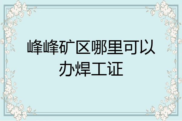 峰峰矿区哪里可以办焊工证