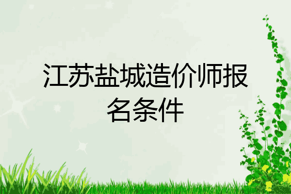 江苏盐城造价师报名条件