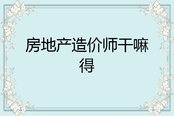 房地产造价师干嘛得