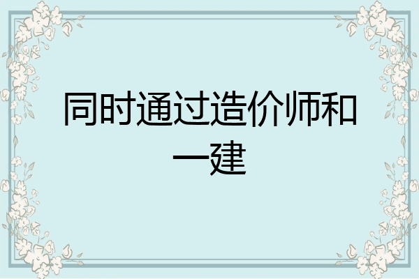 同时通过造价师和一建