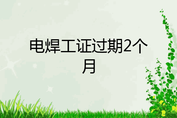 电焊工证过期2个月