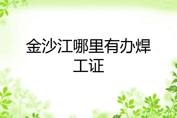 金沙江哪里有办焊工证