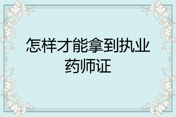 怎样才能拿到执业药师证