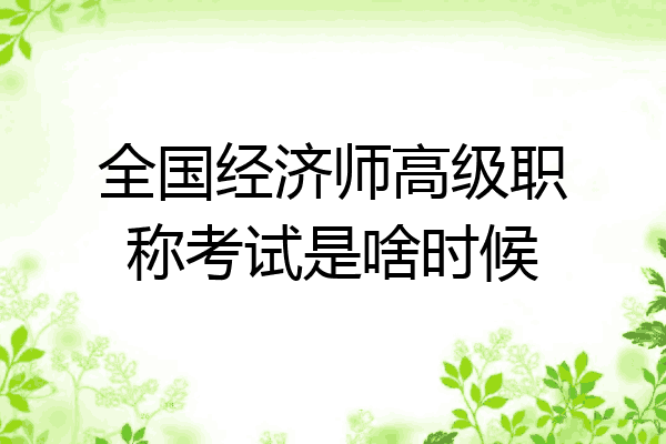 全国经济师高级职称考试是啥时候