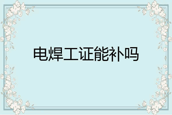 电焊工证能补吗