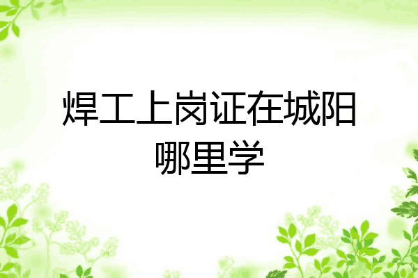 焊工上岗证在城阳哪里学
