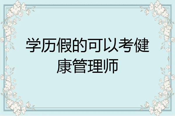 学历假的可以考健康管理师