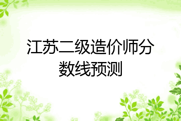 江苏二级造价师分数线预测