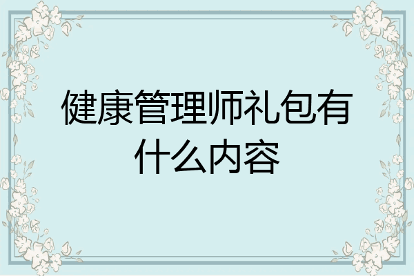 健康管理师礼包有什么内容