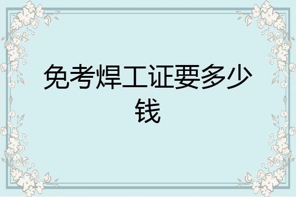 免考焊工证要多少钱