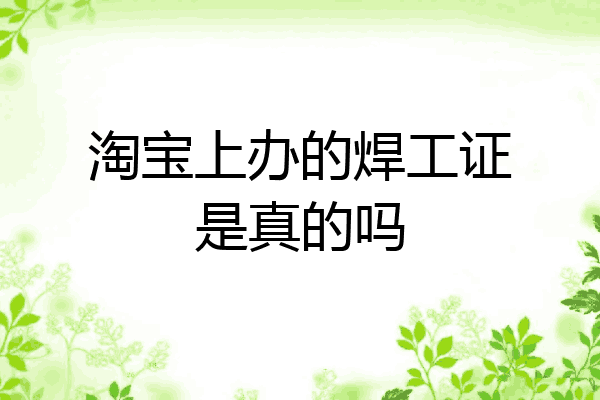 淘宝上办的焊工证是真的吗