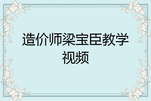 造价师梁宝臣教学视频