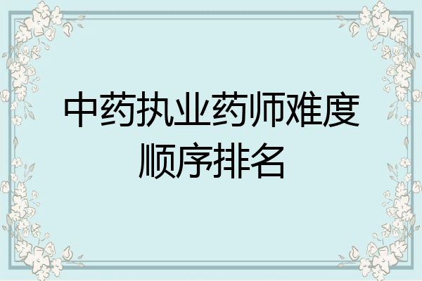 中药执业药师难度顺序排名