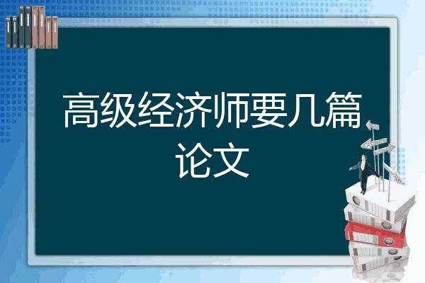 高级经济师要几篇论文