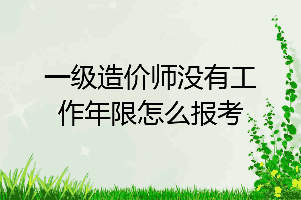 一级造价师没有工作年限怎么报考
