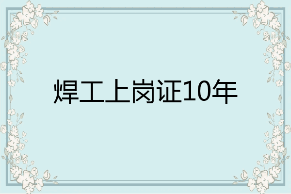 焊工上岗证10年