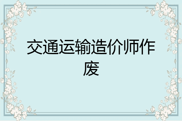 交通运输造价师作废