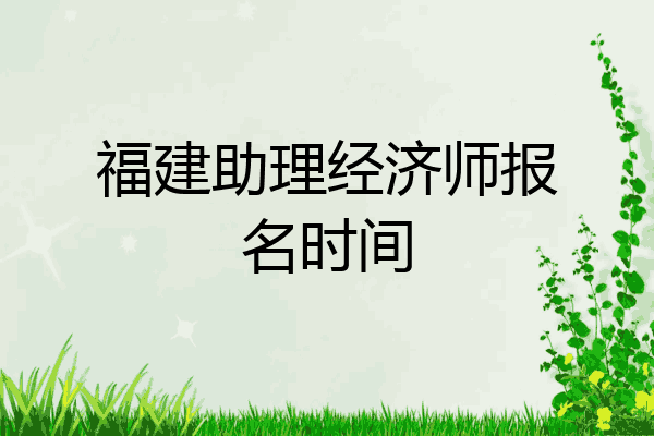 福建助理经济师报名时间