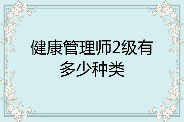 健康管理师2级有多少种类