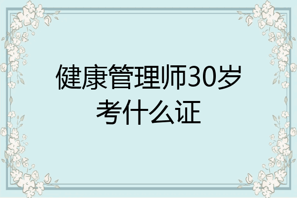 健康管理师30岁考什么证