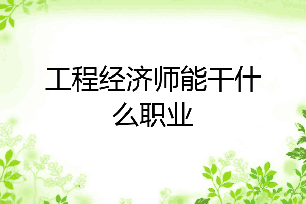 工程经济师能干什么职业