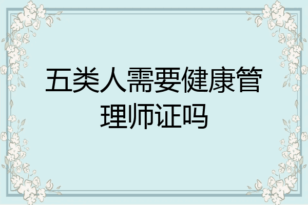 五类人需要健康管理师证吗
