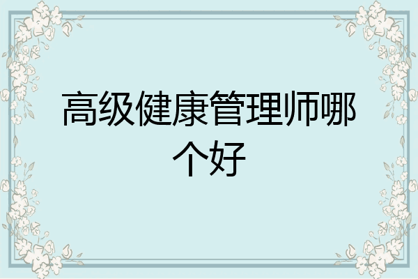 高级健康管理师哪个好