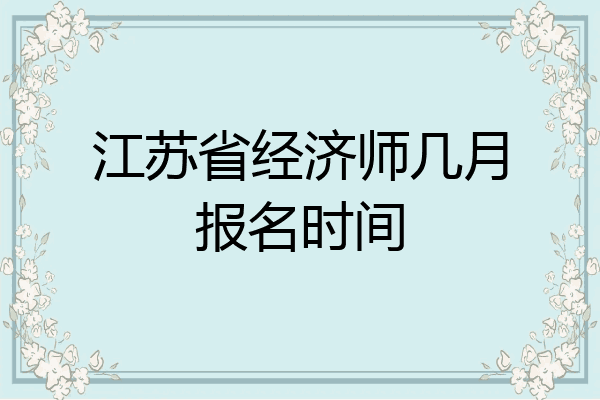 江苏省经济师几月报名时间