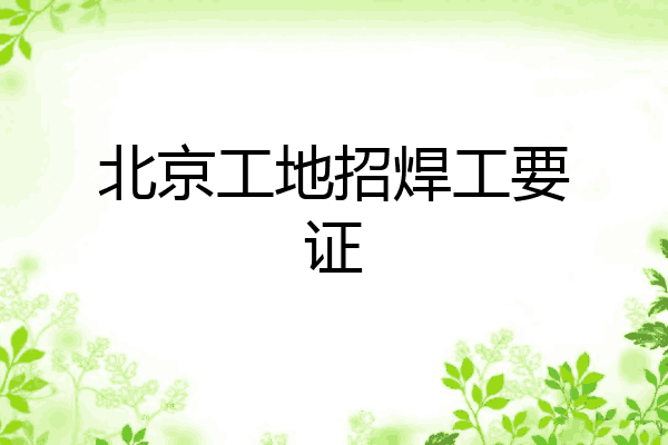 北京工地招焊工要证