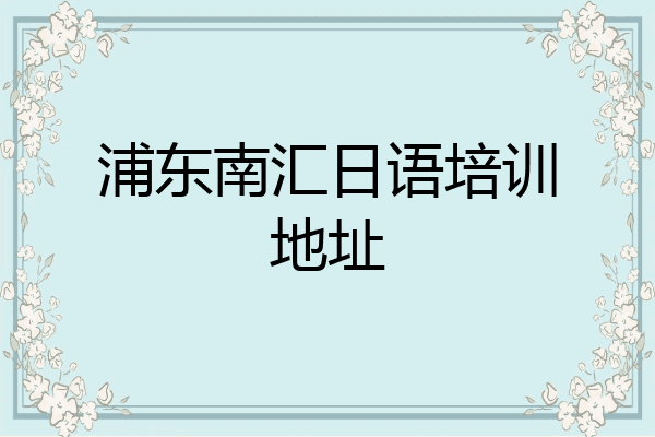 浦东南汇日语培训地址