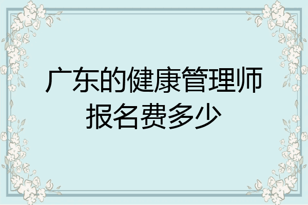 广东的健康管理师报名费多少